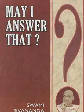 May I Answer That? by Swami Sivananda (1887–1963) – Answers to Spiritual Questions from a Renowned Yoga Master